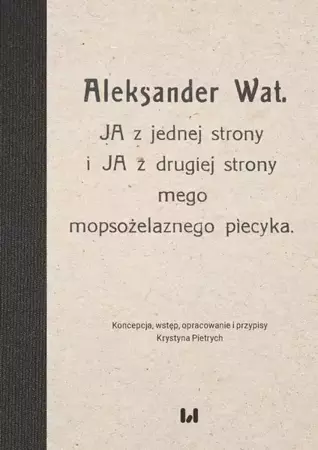 eBook Aleksander Wat. JA z jednej strony i JA z drugiej strony mego mopsożelaznego piecyka - Krystyna Pietrych