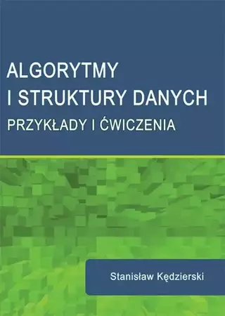 eBook Algorytmy i struktury danych. Przykłady i ćwiczenia - Stanisław Kędzierski