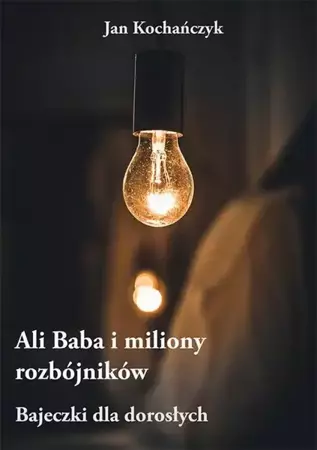 eBook Ali Baba i miliony rozbójników – Bajeczki dla dorosłych - Jan Kochańczyk epub