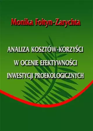 eBook Analiza kosztów-korzyści w ocenie efektywności inwestycji proekologicznych - Monika Foltyn-Zarychta