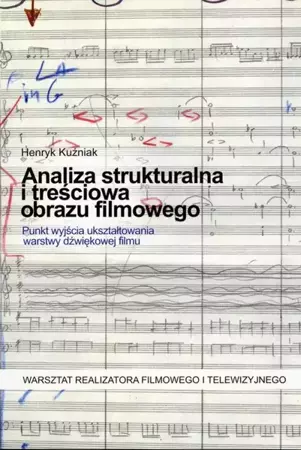 eBook Analiza strukturalna i treściowa obrazu filmowego. Punkt wyjścia ukształtowania warstwy dźwiękowej filmu - Henryk Kuźniak