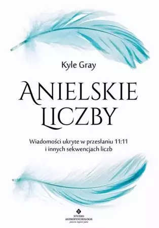 eBook Anielskie liczby. Wiadomości ukryte w przesłaniu 11:11 i innych sekwencjach liczb - Kyle Gray epub mobi