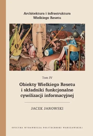 eBook Architektura i infrastruktura Wielkiego Resetu. Tom IV. Obiekty Wielkiego Resetu i składniki funkcjonalne cywilizacji informacyjnej - Jacek Janowski