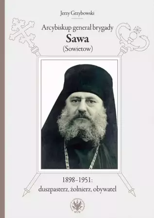 eBook Arcybiskup generał brygady Sawa (Sowietow) 1898-1951: duszpasterz, żołnierz, obywatel - Jerzy Grzybowski mobi epub