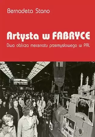 eBook Artysta w fabryce. Dwa oblicza mecenatu przemysłowego w PRL - Bernadeta Stano