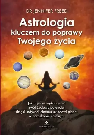 eBook Astrologia kluczem do poprawy Twojego życia. Jak mądrze wykorzystać swój życiowy potencjał dzięki indywidualnemu układowi planet w horoskopie - Jennifer Freed mobi epub