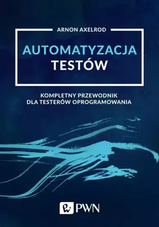 eBook Automatyzacja testów. Kompletny przewodnik dla testerów oprogramowania - Arnon Axelrod mobi epub