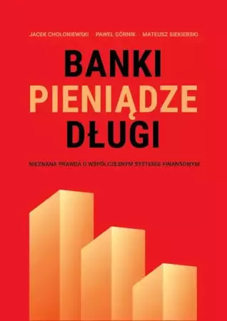 eBook Banki, pieniądze, długi. Nieznana prawda o współczesnym systemie finansowym - Jacek Chołoniewski epub mobi