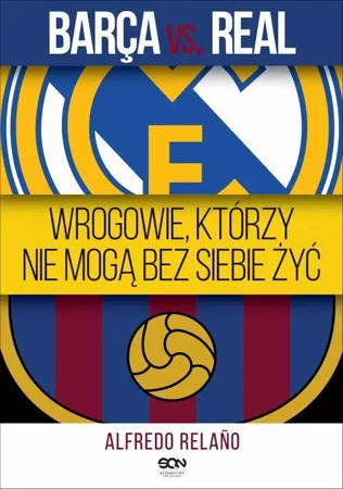 eBook Barca vs. Real. Wrogowie, którzy nie mogą bez siebie żyć - Alfredo Relano mobi epub