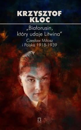 eBook „Białorusin, który udaje Litwina”. Czesław Miłosz i Polska 1918-1939 - Krzysztof Kloc epub mobi