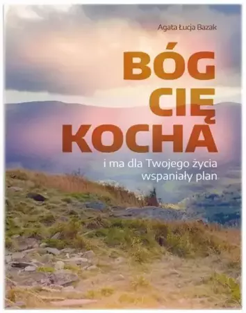 eBook Bóg Cię kocha i ma dla Twojego życia wspaniały plan - Agata Łucja Bazak