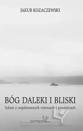 eBook Bóg daleki i bliski. Szkice o współczesnych wierszach i powieściach - Jakub Kozaczewski