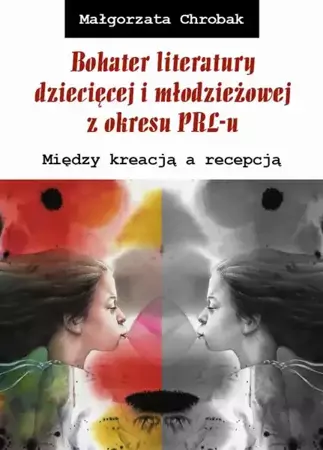 eBook Bohater literatury dziecięcej i młodzieżowej z okresu PRL-u. Między kreacją a recepcją - Małgorzata Chrobak