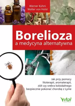 eBook Borelioza a medycyna alternatywna. Jak przy pomocy litoterapii, aromaterapii, ziół czy srebra koloidalnego bezpiecznie pokonać chorobę z Lyme - Werner Kühni epub mobi