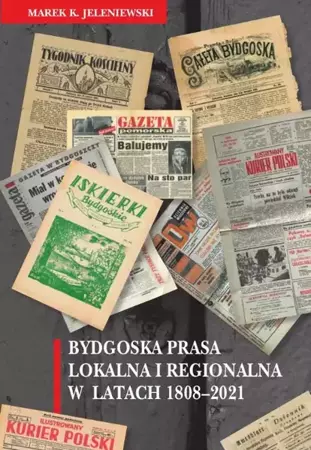 eBook Bydgoska prasa lokalna i regionalna w latach 1808-2021 - Marek K. Jeleniewski