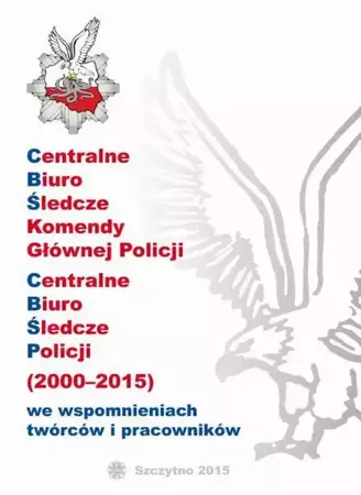 eBook CENTRALNE BIURO ŚLEDCZE KOMENDY GŁÓWNEJ POLICJI. CENTRALNE BIURO ŚLEDCZE POLICJI (2000-2015) WE WSPOMNIENIACH TWÓRCÓW I PRACOWNIKÓW - Wiesław Mądrzejewski