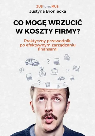 eBook CO MOGĘ WRZUCIĆ W KOSZTY FIRMY? Praktyczny przewodnik po efektywnym zarządzaniu finansami - Justyna Broniecka