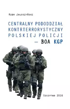 eBook Centralny pododdział kontrterrorystyczny polskiej Policji – BOA KGP - Kuba Jałoszyński