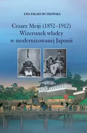 eBook Cesarz Meiji (1852-1912). Wizerunek władcy w modernizowanej Japonii w setną rocznicę śmierci cesarza - Ewa Pałasz-Rutkowska