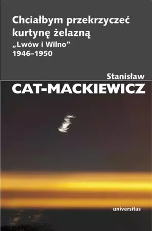 eBook Chciałbym przekrzyczeć kurtynę żelazną „Lwów i Wilno” 1946-1950 - Stanisław Cat-Mackiewicz