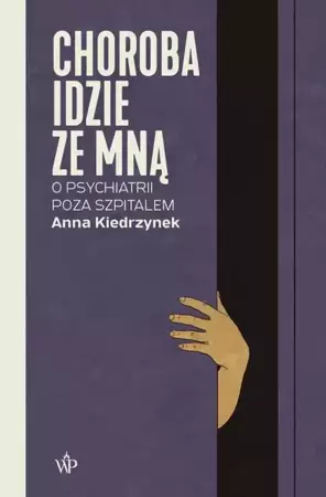 eBook Choroba idzie ze mną. O psychiatrii poza szpitalem - Anna Kiedrzynek epub mobi