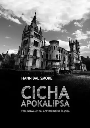 eBook Cicha apokalipsa. Zrujnowane pałace Dolnego Śląska - Hannibal Smoke