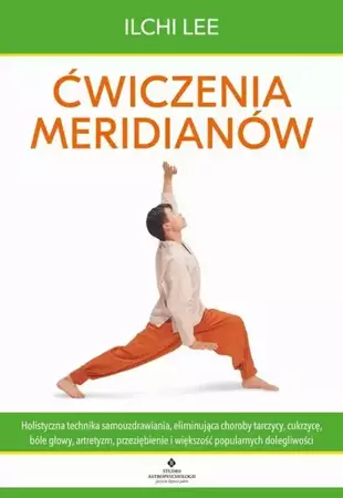 eBook Ćwiczenia meridianów. Holistyczna technika samouzdrawiania, eliminująca choroby tarczycy, cukrzycę, bóle głowy, artretyzm, przeziębienie i większość popularnych dolegliwości - Lee Ilchi