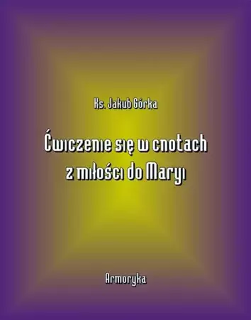 eBook Ćwiczenie się w cnotach z miłości ku Maryi - Jakub Górka mobi epub