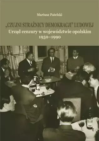 eBook "Czujni strażnicy demokracji" ludowej. Urząd cenzury w województwie opolskim 1950-1990 - Mariusz Patelski