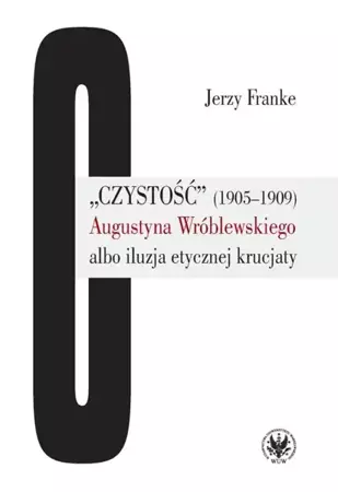 eBook „Czystość” (1905-1909) Augustyna Wróblewskiego albo iluzja etycznej krucjaty - Jerzy Franke