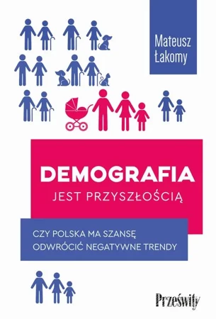 eBook Demografia jest przyszłością. Czy Polska ma szansę odwrócić negatywne trendy? - Mateusz Łakomy mobi epub