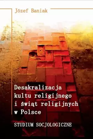 eBook Desakralizacja kultu religijnego i świąt religijnych w Polsce. Studium socjologiczne - Józef Baniak