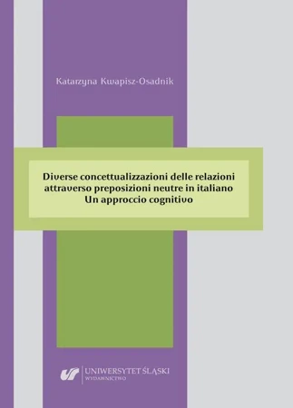 eBook Diverse concettualizzazioni delle relazioni attraverso preposizioni neutre in italiano. Un approccio cognitivo - Katarzyna Kwapisz-Osadnik