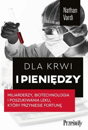 eBook Dla krwi i pieniędzy. Miliarderzy, biotechnologia i poszukiwania leku, który przyniesie fortunę - Nathan Vardi mobi epub