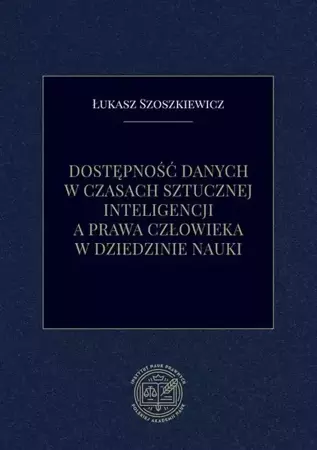 eBook Dostępność danych w czasach sztucznej inteligencji a prawa człowieka w dziedzinie nauki - Łukasz Szoszkiewicz