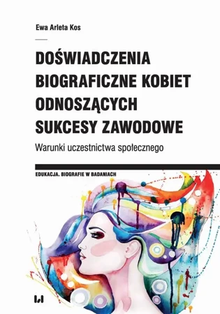 eBook Doświadczenia biograficzne kobiet odnoszących sukcesy zawodowe - Ewa Arleta Kos