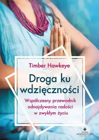 eBook Droga ku wdzięczności. Współczesny przewodnik odnajdywania radości w zwykłym życiu - Timber Hawkeye epub