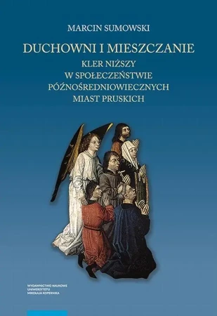 eBook Duchowni i mieszczanie. Kler niższy w społeczeństwie późnośredniowiecznych miast pruskich - Marcin Sumowski