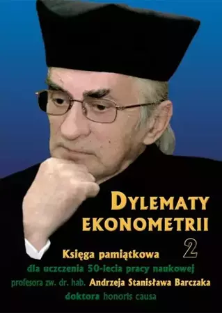 eBook Dylematy ekonometrii 2. Księga pamiątkowa dla uczczenia 50-lecia pracy naukowej Prof. zw. dr hab. Andrzeja Stanisława Barczaka Doktora honoris causa - Józef Biolik