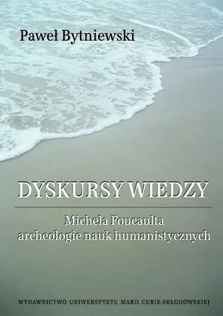 eBook Dyskursy wiedzy. Michela Foucaulta archeologie nauk humanistycznych - Paweł Bytniewski