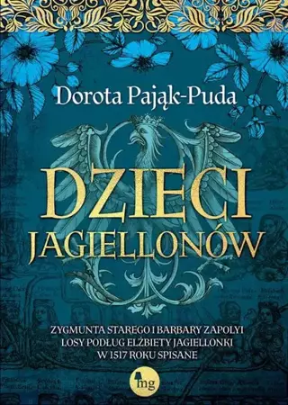 eBook Dzieci Jagiellonów. Zygmunta Starego i Barbary Zapolyi losy podług Elżbiety Jagiellonki w 1517 roku spisane - Dorota Pająk-Puda epub mobi