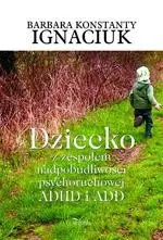 eBook Dziecko z zespołem nadpobudliwości psychoruchowej ADHD i ADD - Barbara Irena Igniaciuk