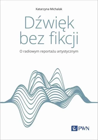 eBook Dźwięk bez fikcji O radiowym reportażu artystycznym - Katarzyna Michalak mobi epub