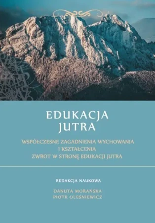 eBook Edukacja Jutra. Współczesne zagadnienia wychowania i kształcenia. Zwrot w stronę edukacji jutra. - Danuta Morańska