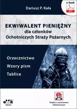 eBook Ekwiwalent pieniężny dla członków Ochotniczych Straży Pożarnych. Orzecznictwo, wzory pism, tablice (e-book z suplementem elektronicznym) - Dariusz Kała P.