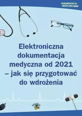 eBook Elektroniczna dokumentacja medyczna od 2021 - jak się przygotować do wdrożenia - Praca Zbiorowa