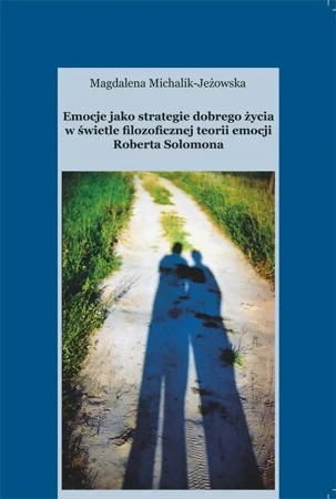 eBook Emocje jako strategie dobrego życia w świetle filozoficznej teorii emocji Roberta Solomona - Magdalena Michalik-Jeżowska