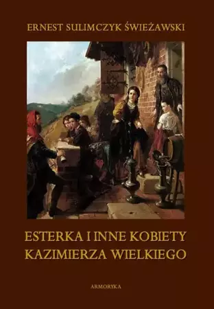 eBook Esterka i inne kobiety Kazimierza Wielkiego - Ernest Sulimczyk Świeżawski