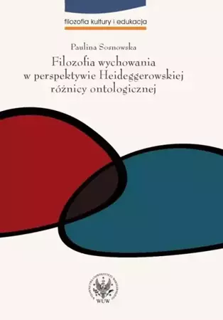 eBook Filozofia wychowania w perspektywie Heideggerowskiej różnicy ontologicznej - Paulina Sosnowska