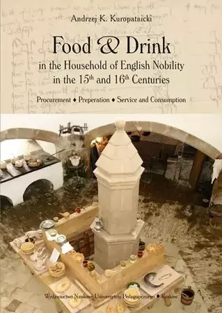 eBook Food and Drink in the Household of English Nobility in the 15th and 16th Centuries. Procurement - Preperation - Service and Consumption - Andrzej K. Kuropatnicki